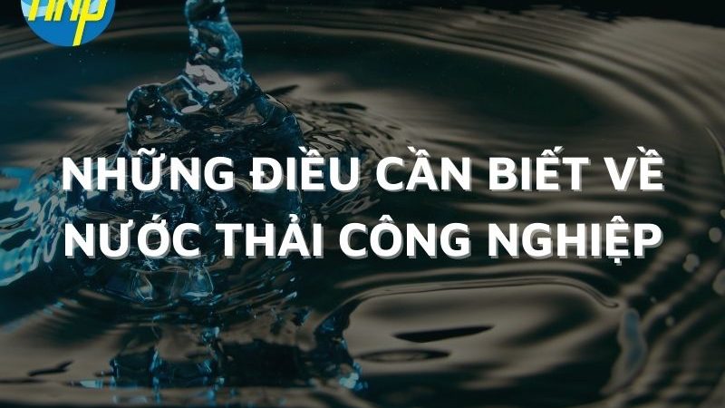 Những điều cần biết về nước thải công nghiệp