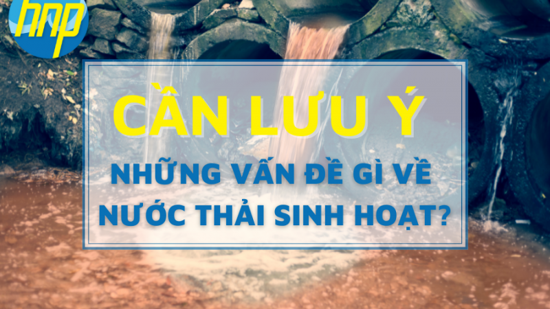 Cần lưu ý những vấn đề gì về nước thải sinh hoạt?