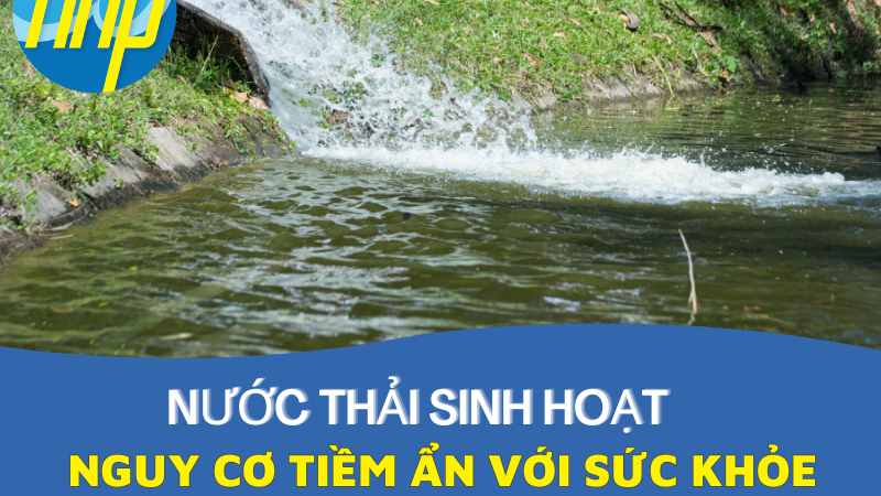 Nước thải sinh hoạt, nguy cơ tiềm ẩn với sức khỏe con người