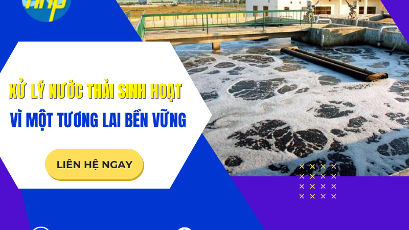 Xử lý nước thải sinh hoạt ngay hôm nay vì một tương lai bền vững