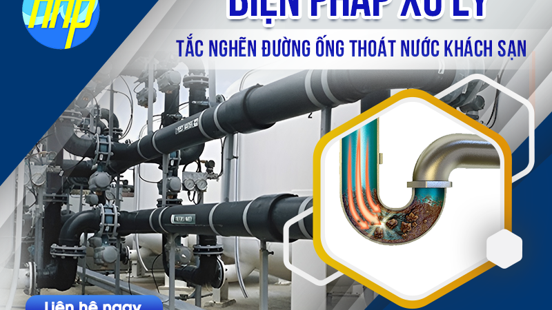 Biện pháp xử lý tắc nghẽn đường ống thoát nước khách sạn