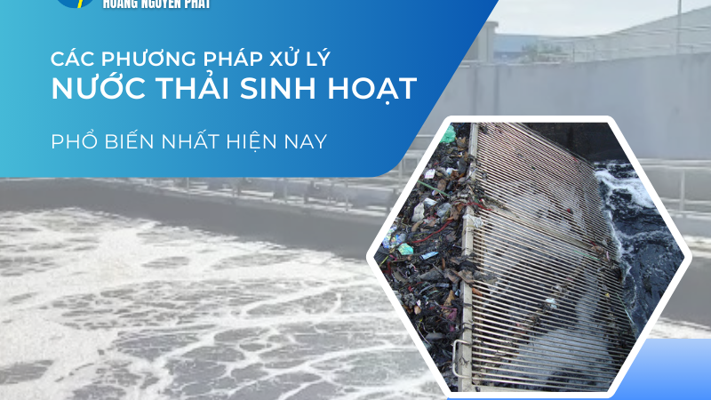 [BẠN ĐÃ BIẾT] CÁC PHƯƠNG PHÁP XỬ LÝ NƯỚC THẢI SINH HOẠT PHỔ BIẾN NHẤT HIỆN NAY