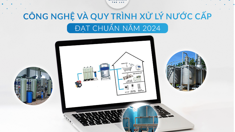 CÔNG NGHỆ VÀ QUY TRÌNH XỬ LÝ NƯỚC CẤP ĐẠT CHUẨN NĂM 2024