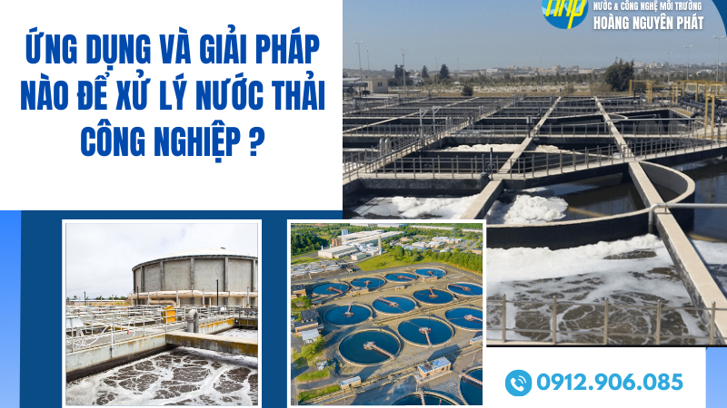 ỨNG DỤNG VÀ GIẢI PHÁP NÀO ĐỂ XỬ LÝ NƯỚC THẢI CÔNG NGHIỆP?