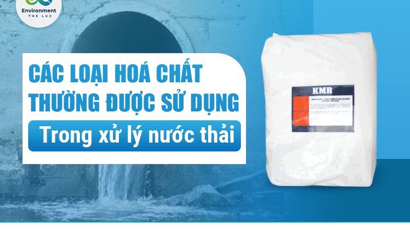 CÁC LOẠI HOÁ CHẤT THƯỜNG ĐƯỢC SỬ DỤNG TRONG XỬ LÝ NƯỚC THẢI SINH HOẠT VÀ CÔNG NGHIỆP