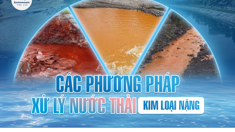 CÁC PHƯƠNG PHÁP XỬ LÝ NƯỚC THẢI KIM LOẠI NẶNG