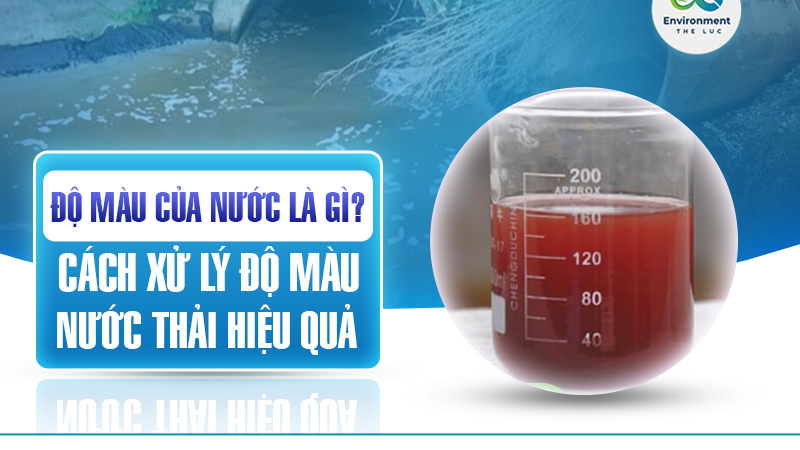 ĐỘ MÀU CỦA NƯỚC LÀ GÌ? CÁCH XỬ LÝ ĐỘ MÀU NƯỚC THẢI HIỆU QUẢ