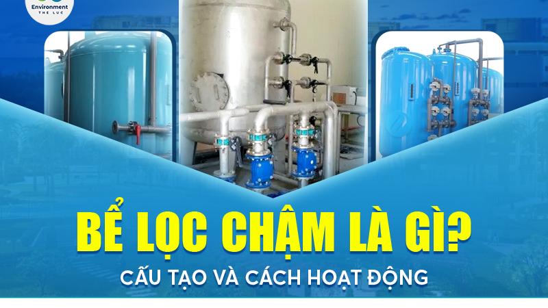 BỂ LỌC CHẬM LÀ GÌ? CẤU TẠO VÀ CÁCH HOẠT ĐỘNG