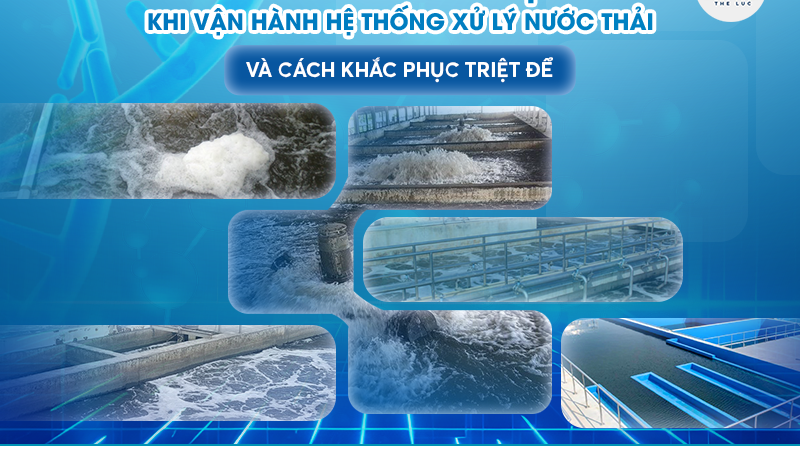 5 LỖI THƯỜNG GẶP KHI VẬN HÀNH HỆ THỐNG XỬ LÝ NƯỚC THẢI VÀ CÁCH KHẮC PHỤC TRIỆT ĐỂ