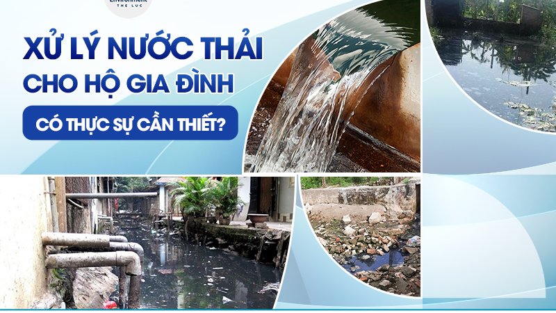 XỬ LÝ NƯỚC THẢI CHO HỘ GIA ĐÌNH – CÓ THỰC SỰ CẦN THIẾT?