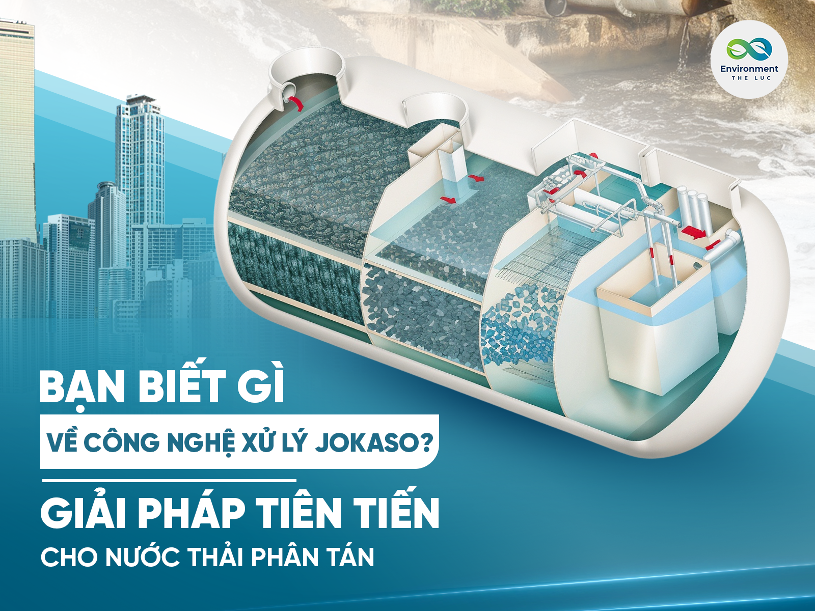 BẠN BIẾT GÌ VỀ CÔNG NGHỆ XỬ LÝ JOKASO? GIẢI PHÁP TIÊN TIẾN CHO NƯỚC THẢI PHÂN TÁN