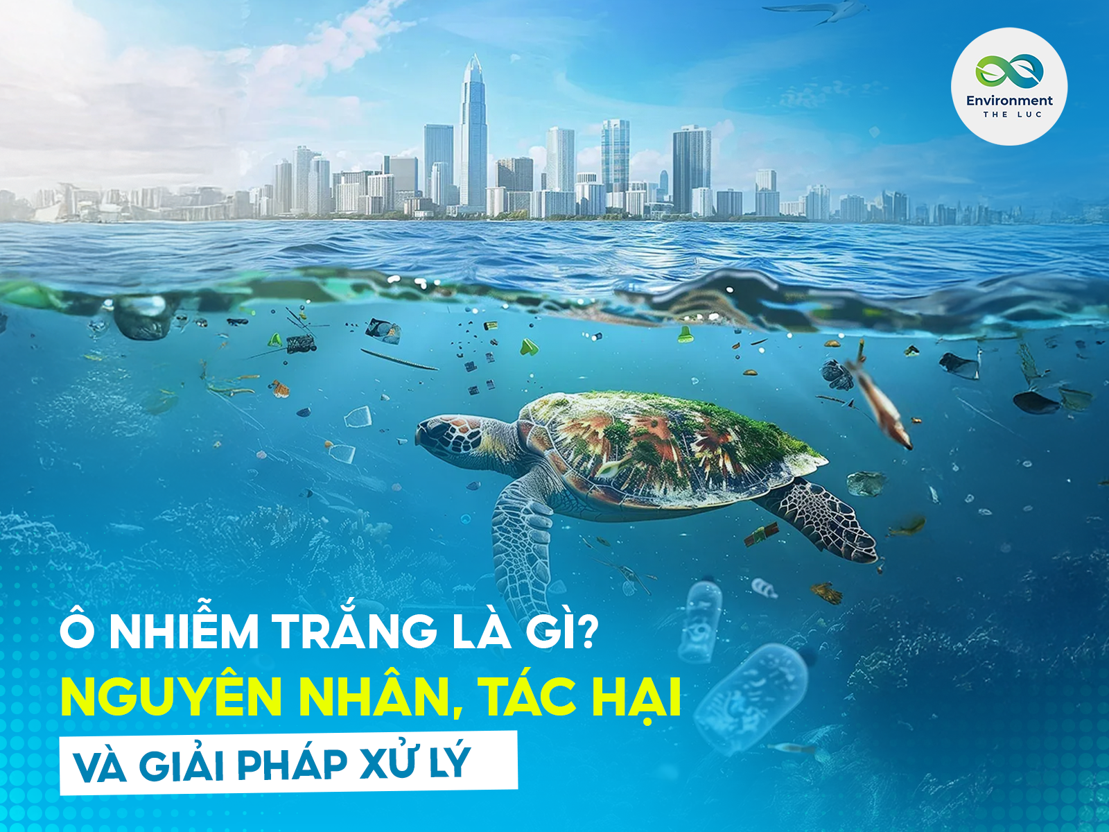 Ô NHIỄM TRẮNG LÀ GÌ? NGUYÊN NHÂN, TÁC HẠI VÀ GIẢI PHÁP XỬ LÝ
