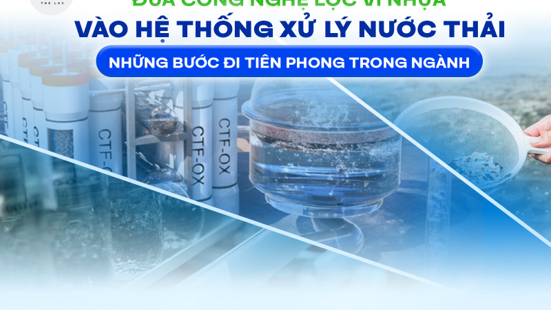 ĐƯA CÔNG NGHỆ LỌC VI NHỰA VÀO HỆ THỐNG XỬ LÝ NƯỚC THẢI: NHỮNG BƯỚC ĐI TIÊN PHONG TRONG NGÀNH